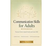 Communication Skills for Adults Workbook: 12 Guided Lessons and 15 Real-Life Scenarios to Speak Clearly and Listen Well