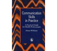 Communication Skills in Practice: A Practical Guide for Health Professionals