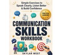 Communication Skills Workbook: A Practical Step-by-Step Guide to Improve Conversations, Build Confidence, Strengthen Listening, Master Public ... in Everyday Life with Interactive Exercises