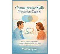Communication Skills Workbook for Couples: Effective Techniques for Building Trust, Enhancing Dialogue, and Resolving Conflicts Together