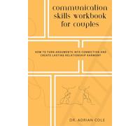 Communication Skills Workbook For Couples: How to Turn Arguments Into Connection and Create Lasting Relationship Harmony