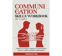 COMMUNICATION SKILLS WORKBOOK For Couples.: Practical Exercises to Improve Communication, Resolve Conflicts, and Build Lasting Intimacy