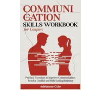 COMMUNICATION SKILLS WORKBOOK For Couples.: Practical Exercises to Improve Communication, Resolve Conflicts, and Build Lasting Intimacy