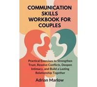 COMMUNICATION SKILLS WORKBOOK FOR COUPLES: Practical Exercises to Strengthen Trust, Resolve Conflicts, Deepen Intimacy, and Build a Lasting Relationship Together