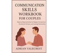 COMMUNICATION SKILLS WORKBOOK FOR COUPLES: Step-by-Step Activities for Deeper Connection, Emotional Intimacy, and Lasting Partnership
