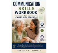 COMMUNICATION SKILLS WORKBOOK FOR SENIORS WITH DEMENTIA: Simple Exercises for Better Communication, Memory Support, and Meaningful Connection