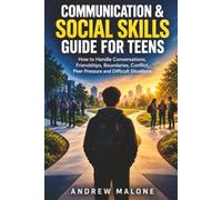 Communication & Social Skills Guide for Teens: How to Handle Conversations, Friendships, Boundaries, Conflict, Peer Pressure and Difficult Situations (Practical Skills for Teenagers)
