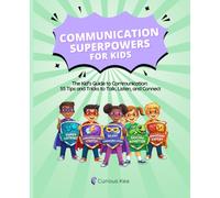 Communication Superpowers For Kids: The Kid’s Guide to Communication: 55 Tips and Tricks to Talk, Listen, and Connect