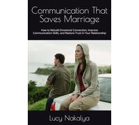 Communication That Saves Marriage: How to Rebuild Emotional Connection, Improve Communication Skills, and Restore Trust in Your Relationship (Marriage Restoration Communication Series)