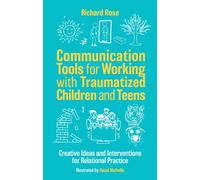 Communication Tools for Working with Traumatized Children and Teens : Creative Ideas and Interventions for Relational Practice