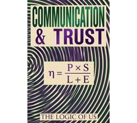 COMMUNICATION & TRUST: Marriage & Relationship Communication: How to End the Escalation Spiral, Stop the Arguments, and Restore Trust Without More "Talking It Out. (THE LOGIC OF US)