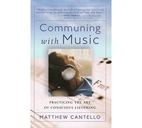 COMMUNING WITH MUSIC: Practicing the Art of Conscious Listening