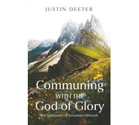 Communing with the God of Glory: The Spirituality of Jonathan Edwards