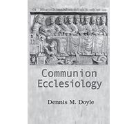 Communion Ecclesiology: Vision and Versions