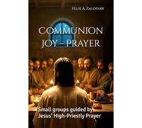 Communion - Joy - Prayer: Small groups guided by Jesus’ High-Priestly Prayer (SMALL GROUPS SUMMIT)