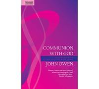 Communion With God: Fellowship with the Father, Son and Holy Spirit (John Owen Series)