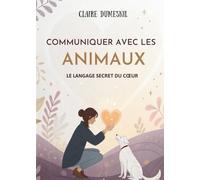 Communiquer Avec Les Animaux: Le Langage Secret Du Cœur