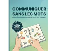 Communiquer sans les mots - Cahier de Communication par Images pour Adultes Aphasiques: Gros Caractères - 110+ Planches Visuelles, Outils de ... AVC, Aphasie, Démence ou Traumatisme Crânien