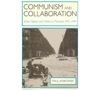 Communism and Collaboration: Simon Sabiani and Politics in Marseille, 1919-1944