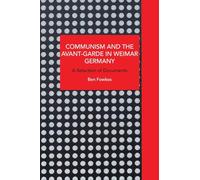 Communism and the Avant-Garde in Weimar Germany: A Selection of Documents (Historical Materialism)