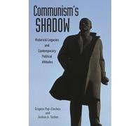 Communism`s Shadow - Historical Legacies and Contemporary Political Attitudes: 3 (Princeton Studies in Political Behavior)