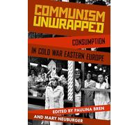 Communism Unwrapped: Consumption in Cold War Eastern Europe
