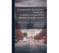 Communist Economic Warfare. Consultation With Robert Loring Allen
