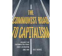 Communist Road to Capitalism, The: How Social Unrest and Containment Have Pushed Chinas (R)evolution since 1949