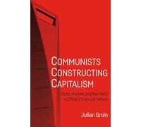 Communists Constructing Capitalism: State, Market, and the Party in China’s Financial Reform (Alternative Sinology)