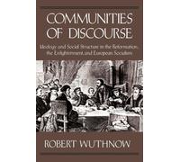 Communities of Discourse : Ideology and Social Structure in the Reformation, the Enlightenment, and European Socialism