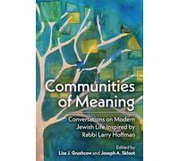 Communities of Meaning: Conversations on Modern Jewish Life Inspired by Rabbi Larry Hoffman: Conversations on Modern Jewish Life Inspired by Rabbi Larry Hoffman