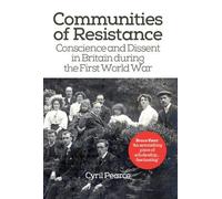 Communities of Resistance: Conscience and Dissent in Britain during the First World War