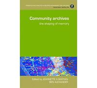Community Archives: The Shaping of Memory (Principles and Practice in Records Management and Archives)