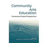Community Arts Education: Transversal Global Perspectives (Artwork Scholarship: International Perspectives in Education)