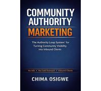 Community Authority Marketing: The Authority Loop System™ for Turning Community Visibility into Inbound Clients