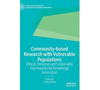 Community-based Research with Vulnerable Populations: Ethical, Inclusive and Sustainable Frameworks for Knowledge Generation (Palgrave Studies in Education Research Methods)