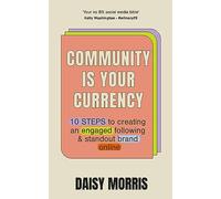 Community Is Your Currency: 10 Steps to Creating A Thriving Online Community & Growing Your Business