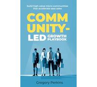 Community-led Growth Playbook: Build high-value micro-communities that accelerate SaaS sales (Startup & SaaS Playbooks)