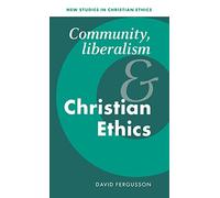 Community, Liberalism and Christian Ethics: 13 (New Studies in Christian Ethics, Series Number 13)
