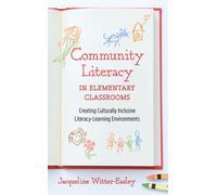 Community Literacy in Elementary Classrooms : Creating Culturally Inclusive Literacy-Learning Environments