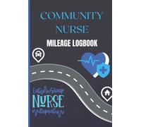 COMMUNITY NURSE MILEAGE LOGBOOK: MILEAGE TRACKER FOR NURSING STAFF WHO WORK IN THE COMMUNITY OR USE THEIR OWN VEHICLES FOR WORK.