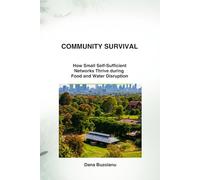 Community Survival : How Self-Sufficient Networks Thrive during Food and Water Disruption (Community Survival Food and Water Resilience)