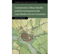 Community, Urban Health and Environment in the Late Medieval Low Countries: 119 (Cambridge Studies in Medieval Life and Thought: Fourth Series, Series Number 119)