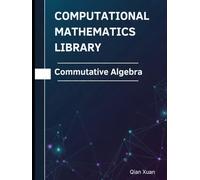 Commutative Algebra: Theorems, Proofs, and Python Implementations (Computational Mathematics Library)