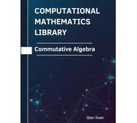 Commutative Algebra: Theorems, Proofs, and Python Implementations (Computational Mathematics Library)