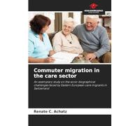 Commuter migration in the care sector: An exemplary study on the socio-biographical challenges faced by Eastern European care migrants in Switzerland
