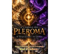 Como a consciência cria a realidade: O Código do Pleroma: O Sequestro do Sinal