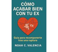 Cómo acabar bien con tu ex: Guia para recomponerte tras una ruptura