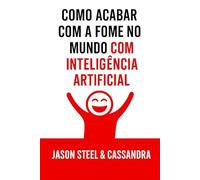 Como Acabar com a Fome no Mundo com Inteligência Artificial: Um guia prático e rápido para transformar qualquer pedaço de terra em fonte de renda e alimentos usando o ChatGPT