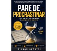COMO ACABAR COM A PROCRASTINAÇÃO: Um Guia Prático para Vencer a Autossabotagem, Criar Disciplina e Finalmente Concluir o que Você Começa